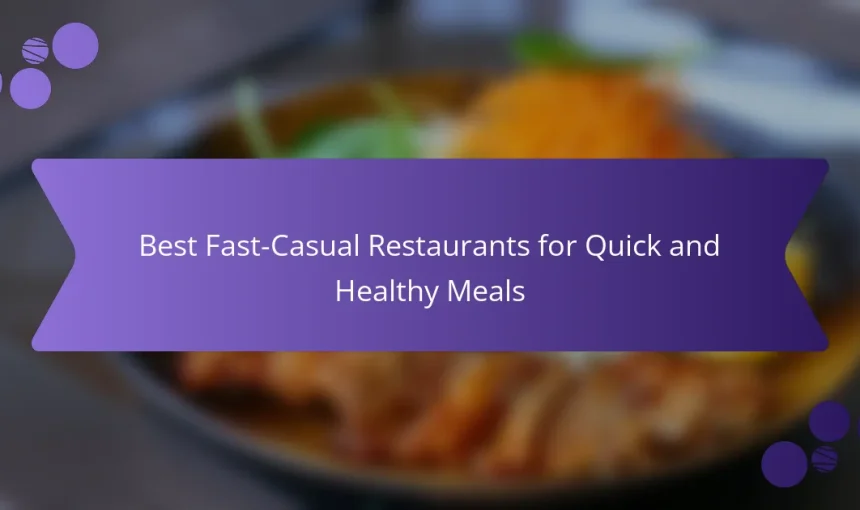 Best Fast-Casual Restaurants for Quick and Healthy Meals