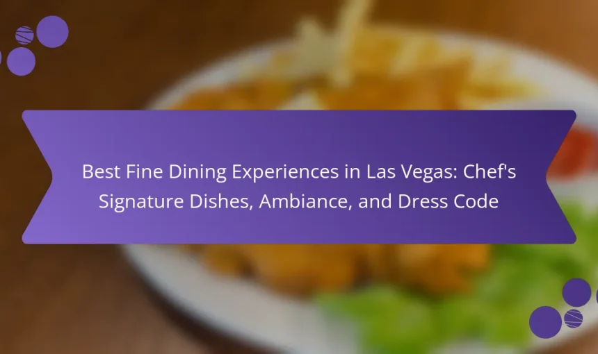 Best Fine Dining Experiences in Las Vegas: Chef’s Signature Dishes, Ambiance, and Dress Code