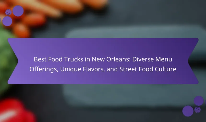 Best Food Trucks in New Orleans: Diverse Menu Offerings, Unique Flavors, and Street Food Culture