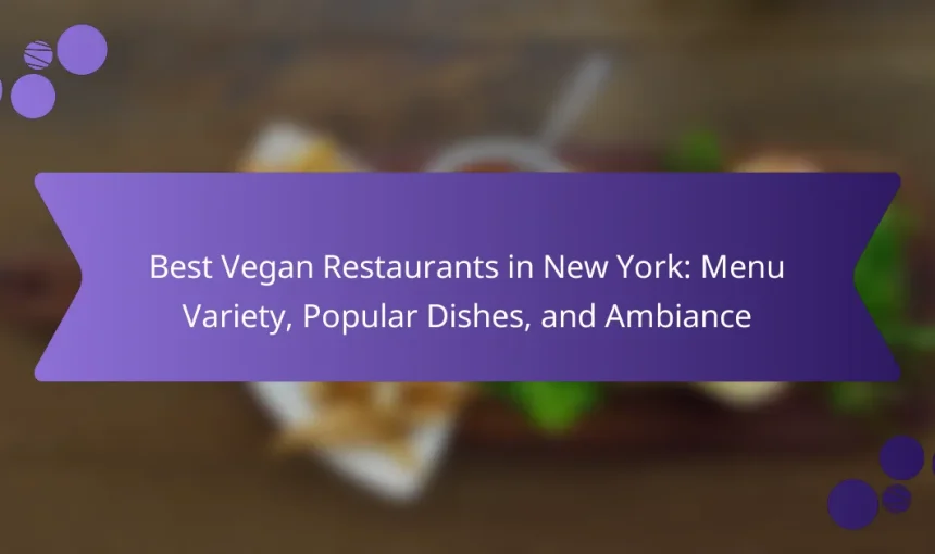 Best Vegan Restaurants in New York: Menu Variety, Popular Dishes, and Ambiance