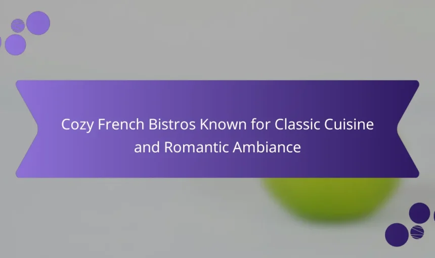 Cozy French Bistros Known for Classic Cuisine and Romantic Ambiance