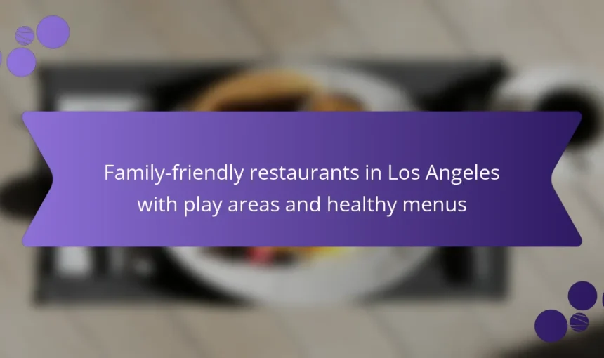 Family-friendly restaurants in Los Angeles with play areas and healthy menus