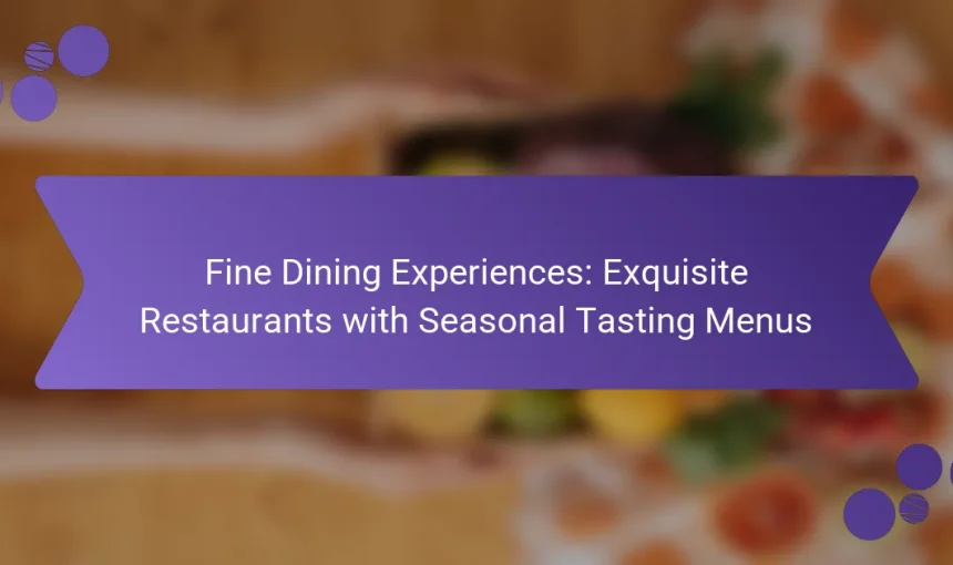 Fine Dining Experiences: Exquisite Restaurants with Seasonal Tasting Menus
