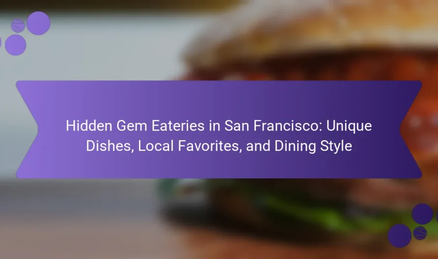 Hidden Gem Eateries in San Francisco: Unique Dishes, Local Favorites, and Dining Style