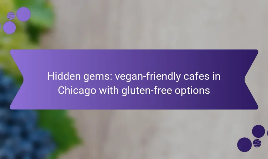 Hidden gems: vegan-friendly cafes in Chicago with gluten-free options