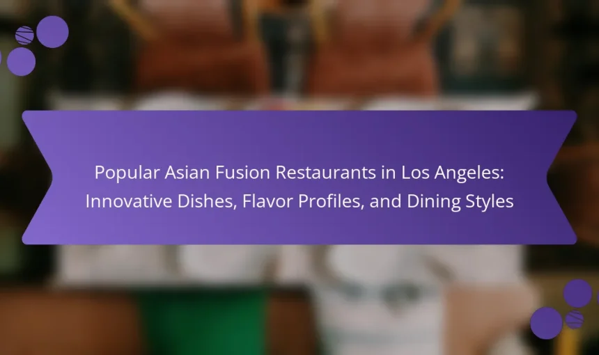 Popular Asian Fusion Restaurants in Los Angeles: Innovative Dishes, Flavor Profiles, and Dining Styles