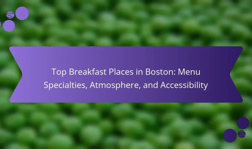 Top Breakfast Places in Boston: Menu Specialties, Atmosphere, and Accessibility