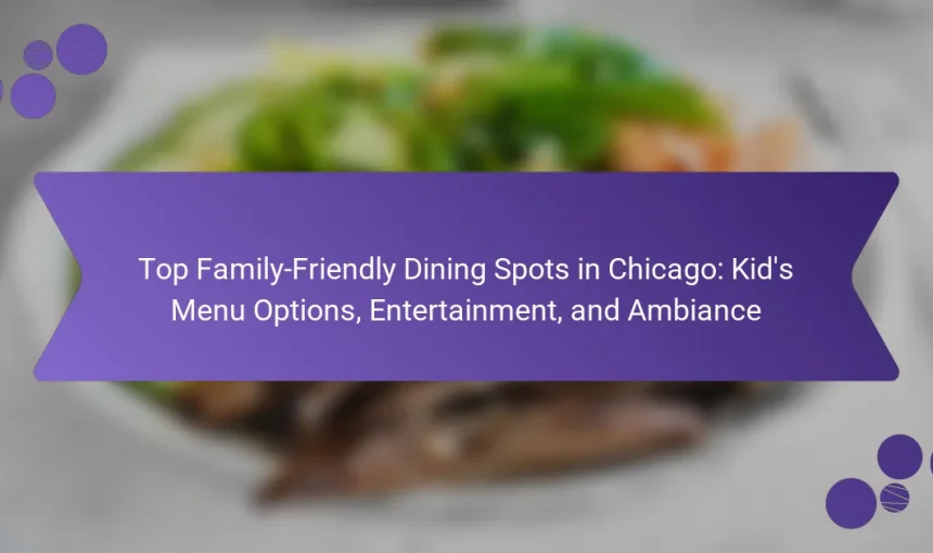 Top Family-Friendly Dining Spots in Chicago: Kid’s Menu Options, Entertainment, and Ambiance