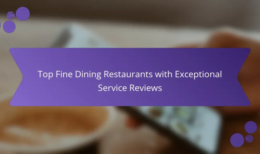Top Fine Dining Restaurants with Exceptional Service Reviews