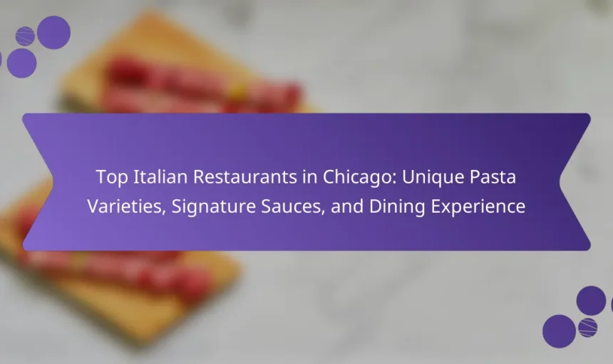 Top Italian Restaurants in Chicago: Unique Pasta Varieties, Signature Sauces, and Dining Experience