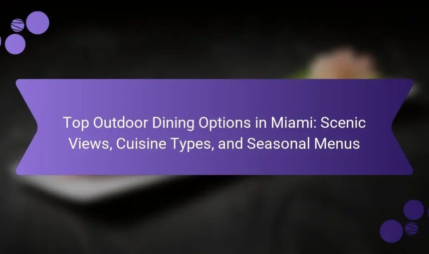 Top Outdoor Dining Options in Miami: Scenic Views, Cuisine Types, and Seasonal Menus