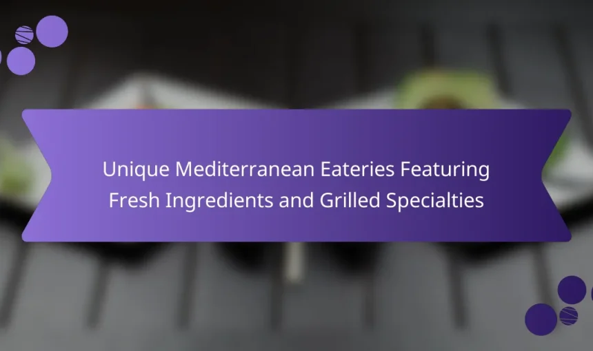 Unique Mediterranean Eateries Featuring Fresh Ingredients and Grilled Specialties