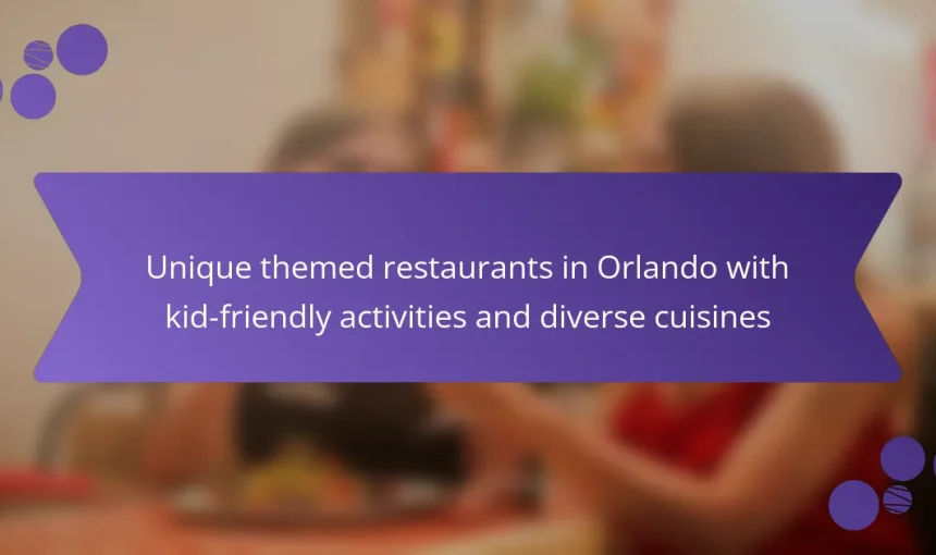 Unique themed restaurants in Orlando with kid-friendly activities and diverse cuisines