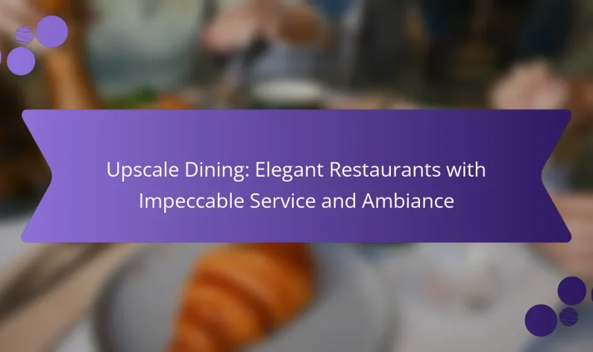 Upscale Dining: Elegant Restaurants with Impeccable Service and Ambiance