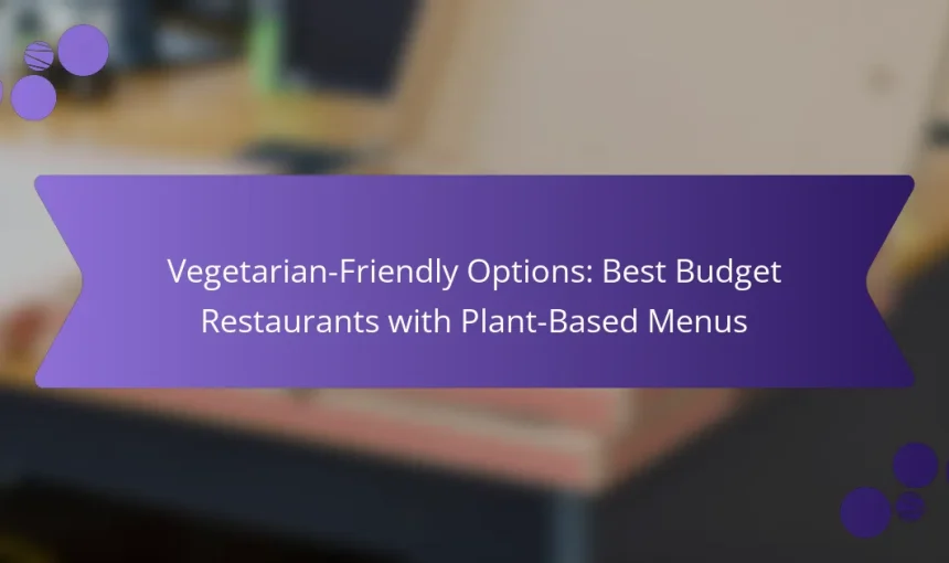 Vegetarian-Friendly Options: Best Budget Restaurants with Plant-Based Menus