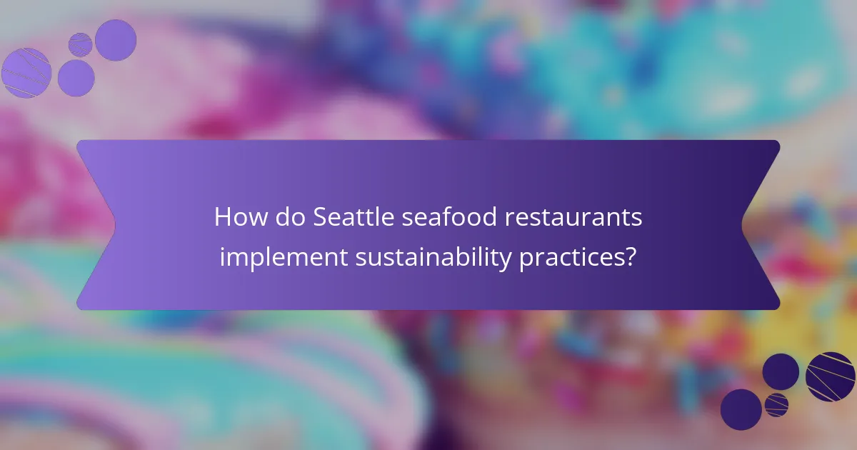 How do Seattle seafood restaurants implement sustainability practices?