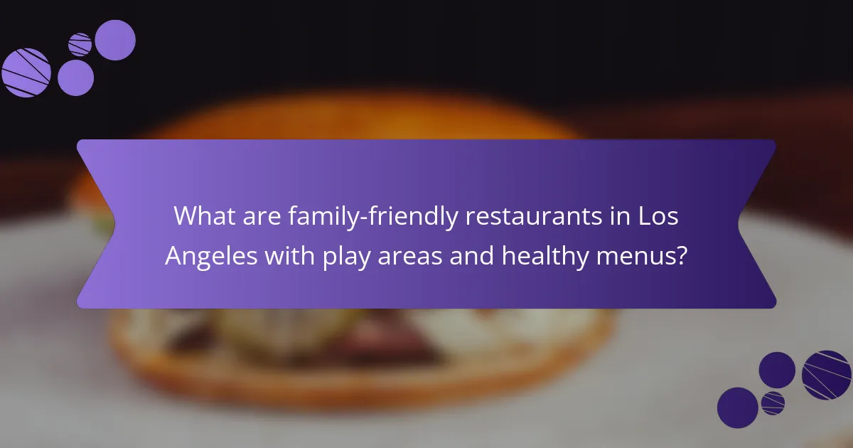 What are family-friendly restaurants in Los Angeles with play areas and healthy menus?