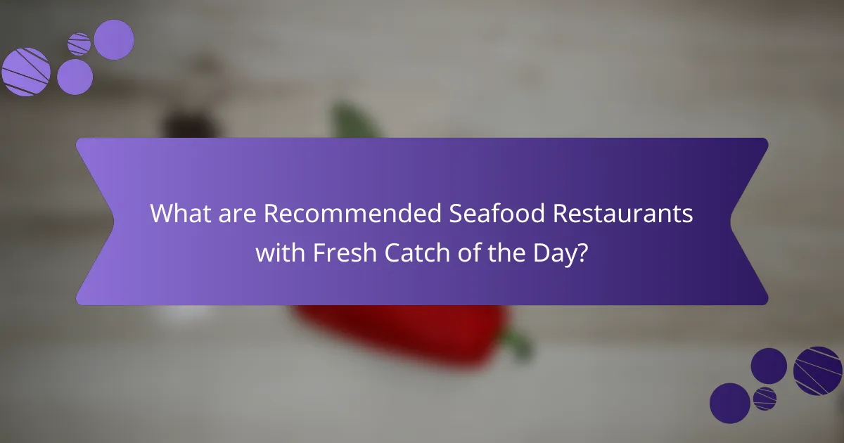 What are Recommended Seafood Restaurants with Fresh Catch of the Day?