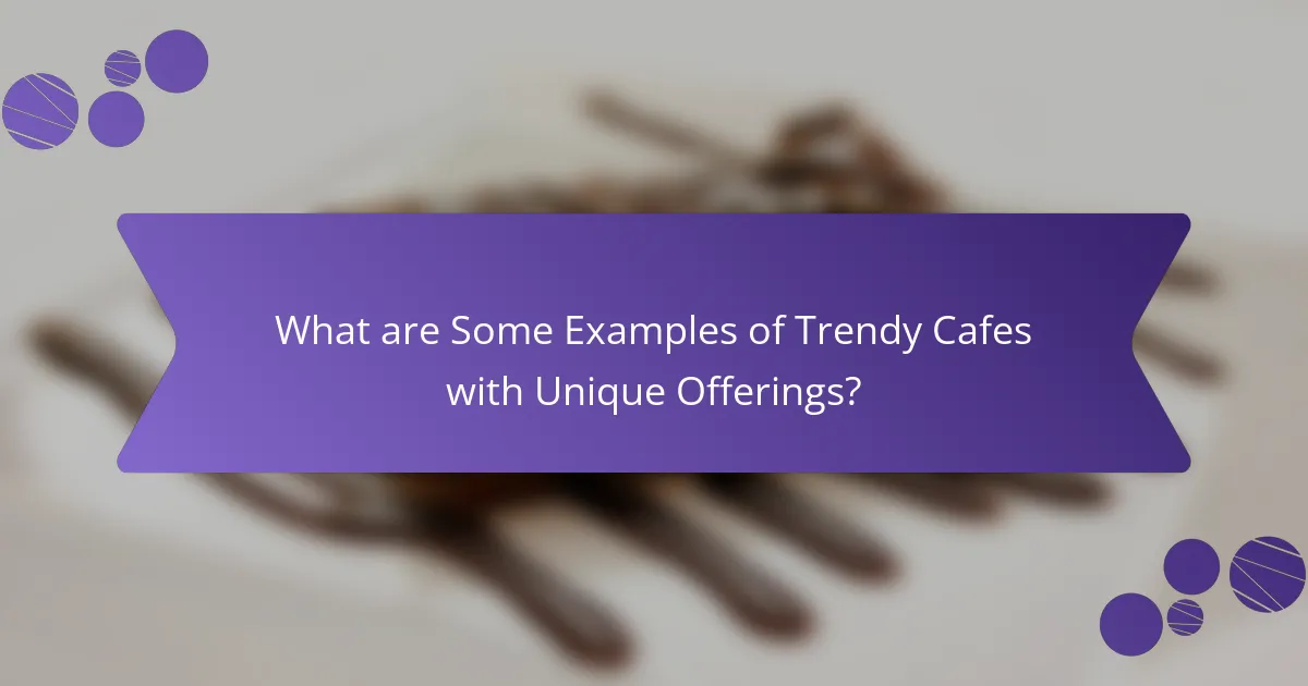 What are Some Examples of Trendy Cafes with Unique Offerings?