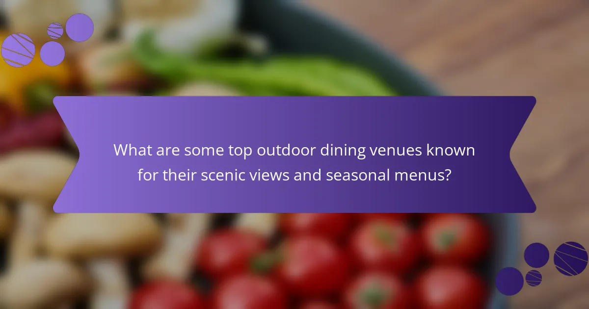 What are some top outdoor dining venues known for their scenic views and seasonal menus?