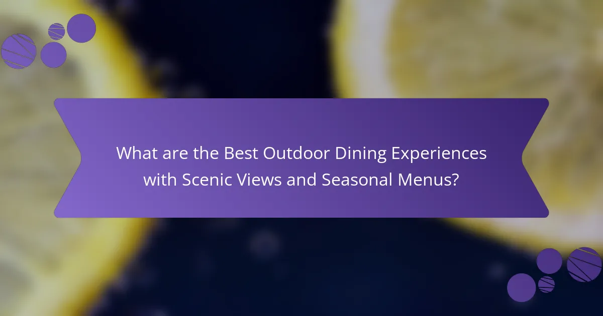 What are the Best Outdoor Dining Experiences with Scenic Views and Seasonal Menus?