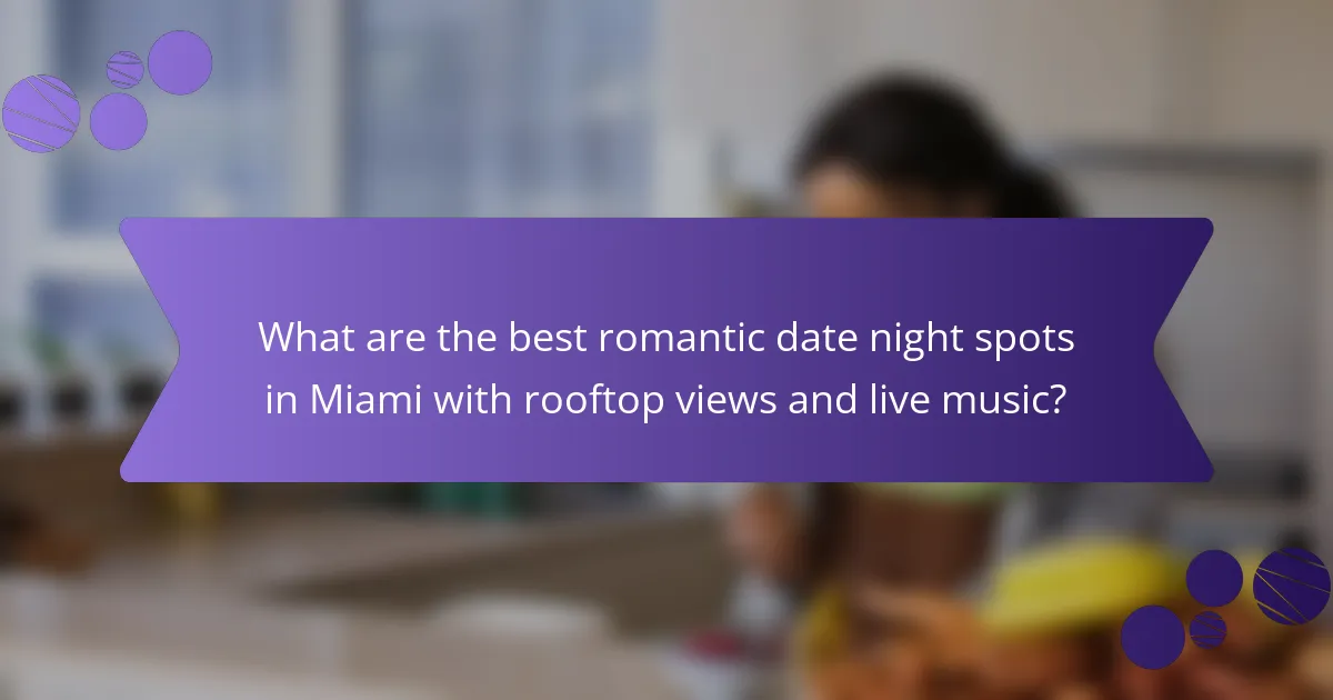What are the best romantic date night spots in Miami with rooftop views and live music?