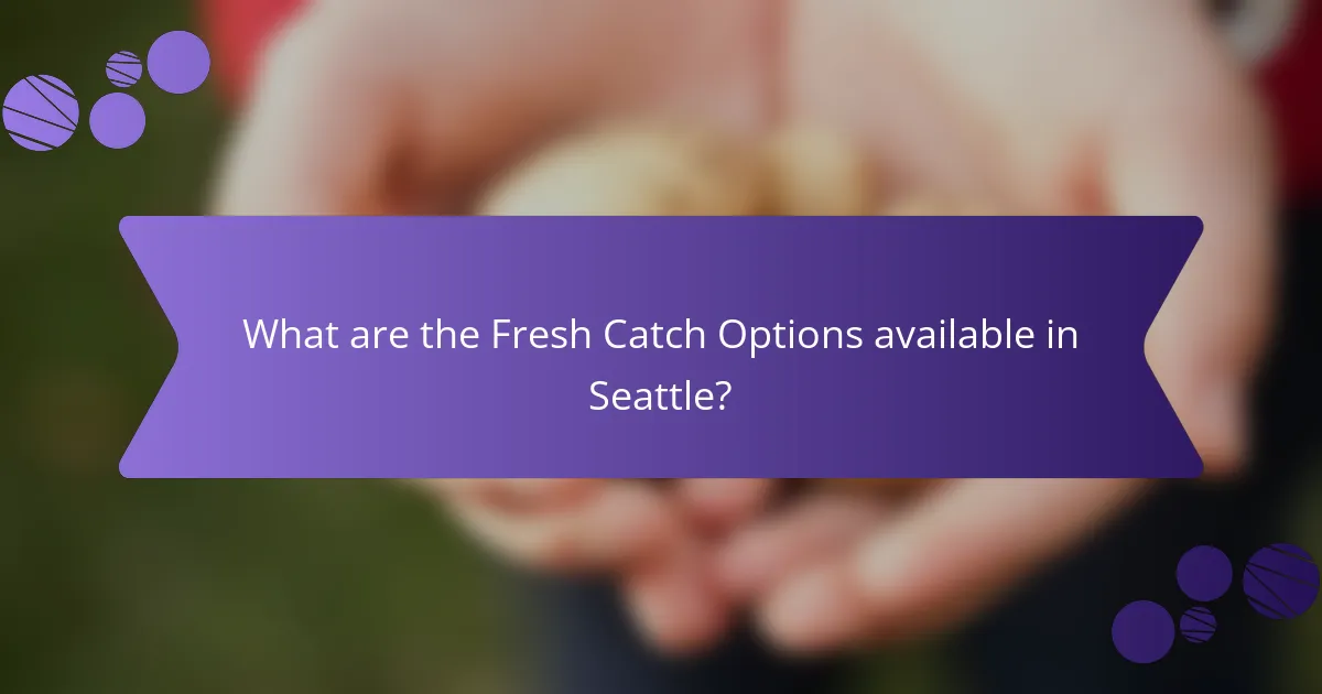 What are the Fresh Catch Options available in Seattle?
