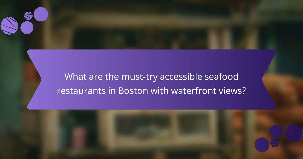 What are the must-try accessible seafood restaurants in Boston with waterfront views?