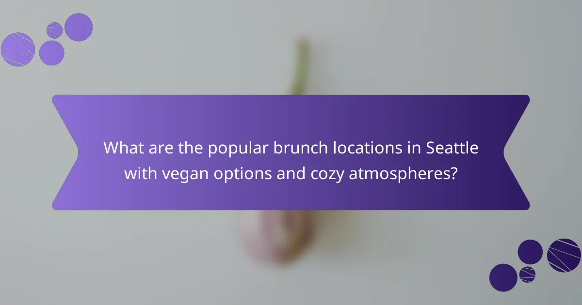 What are the popular brunch locations in Seattle with vegan options and cozy atmospheres?