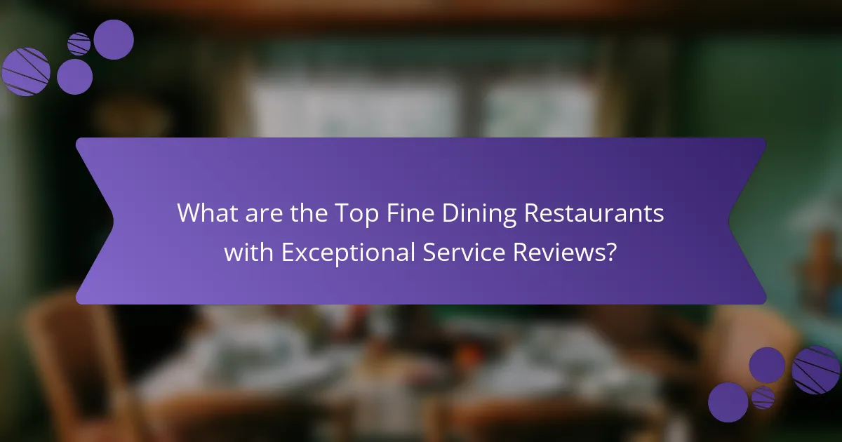 What are the Top Fine Dining Restaurants with Exceptional Service Reviews?