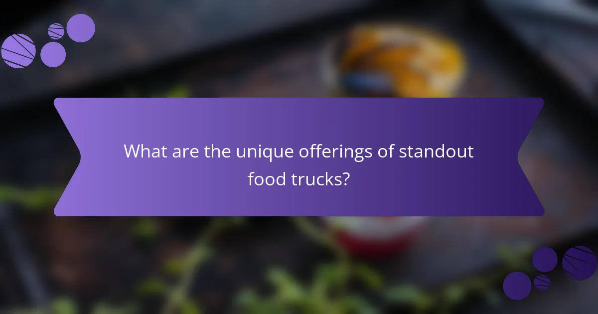 What are the unique offerings of standout food trucks?
