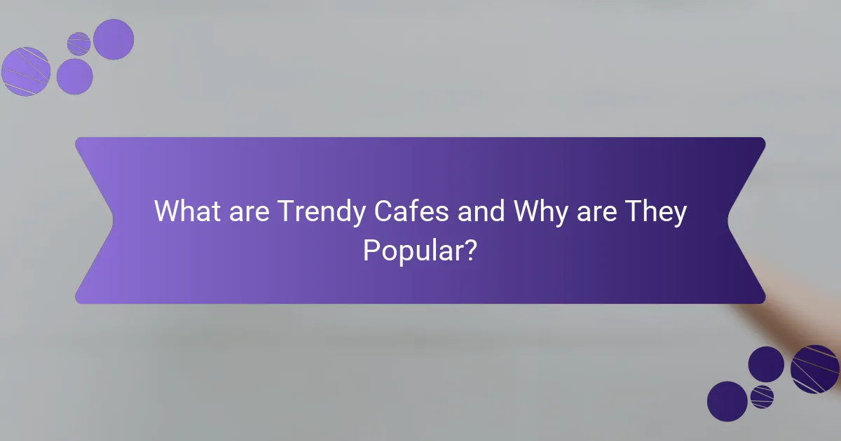 What are Trendy Cafes and Why are They Popular?