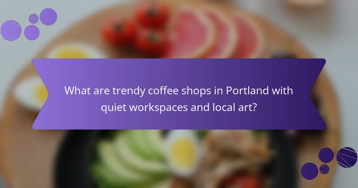 What are trendy coffee shops in Portland with quiet workspaces and local art?