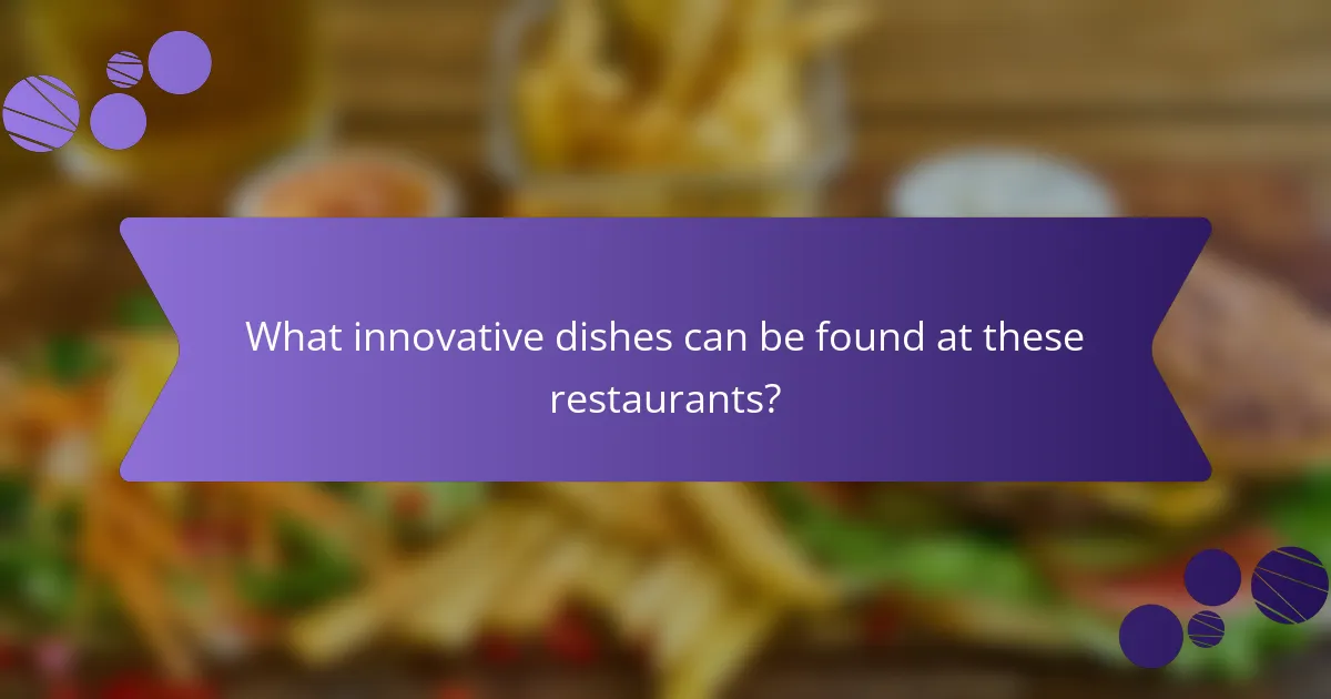 What innovative dishes can be found at these restaurants?