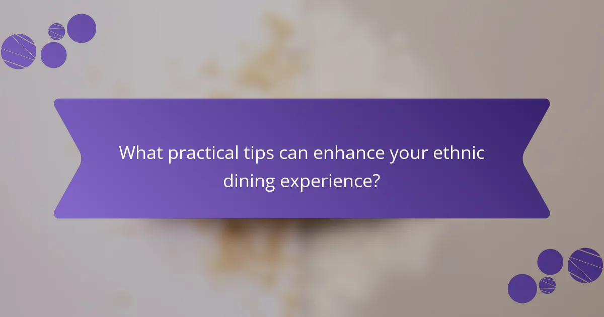 What practical tips can enhance your ethnic dining experience?
