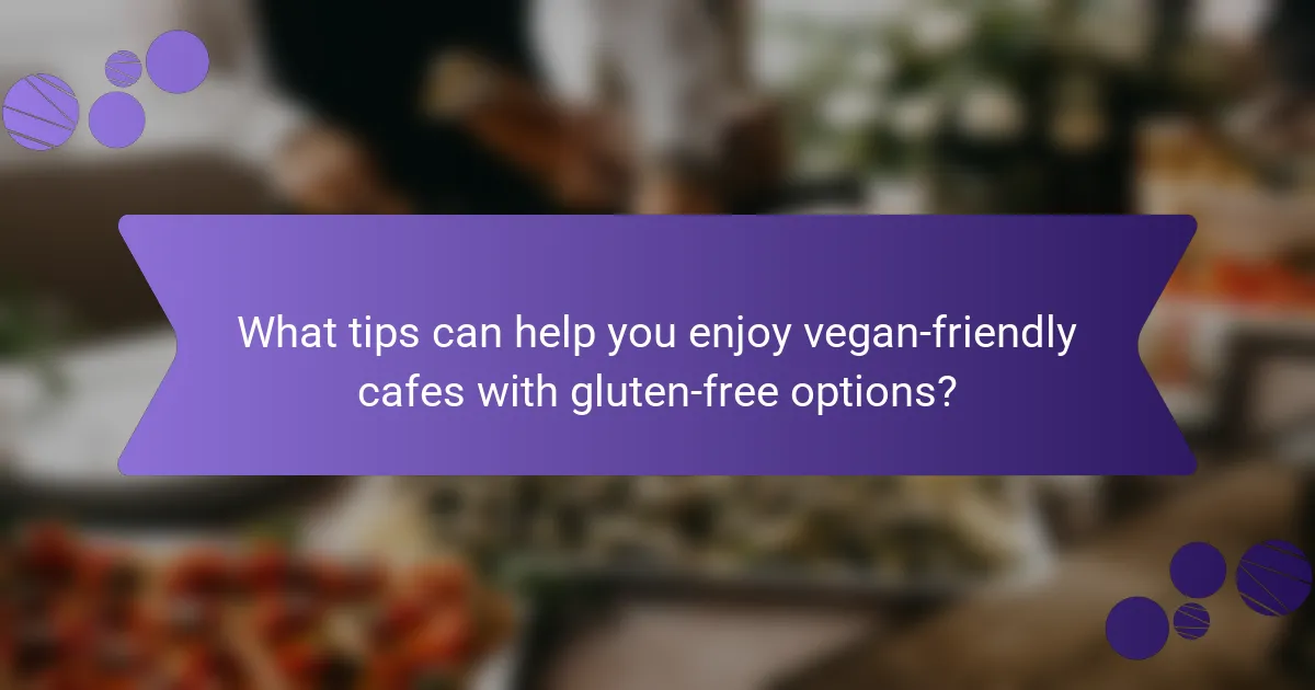 What tips can help you enjoy vegan-friendly cafes with gluten-free options?
