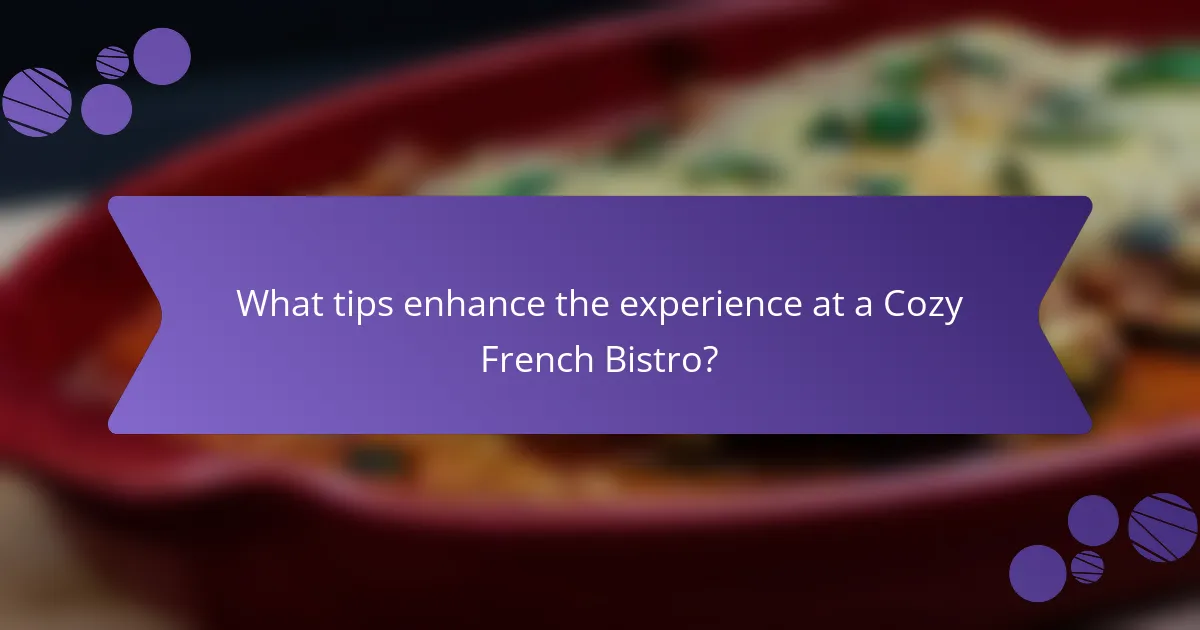 What tips enhance the experience at a Cozy French Bistro?