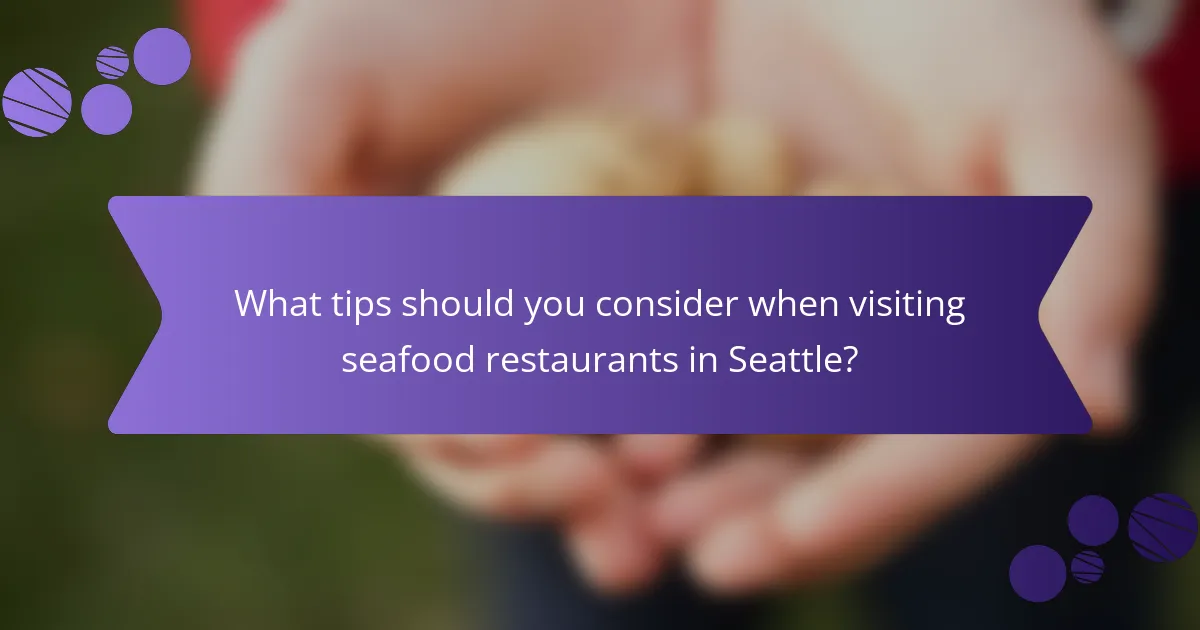 What tips should you consider when visiting seafood restaurants in Seattle?