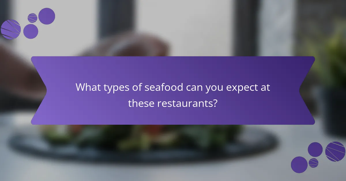 What types of seafood can you expect at these restaurants?